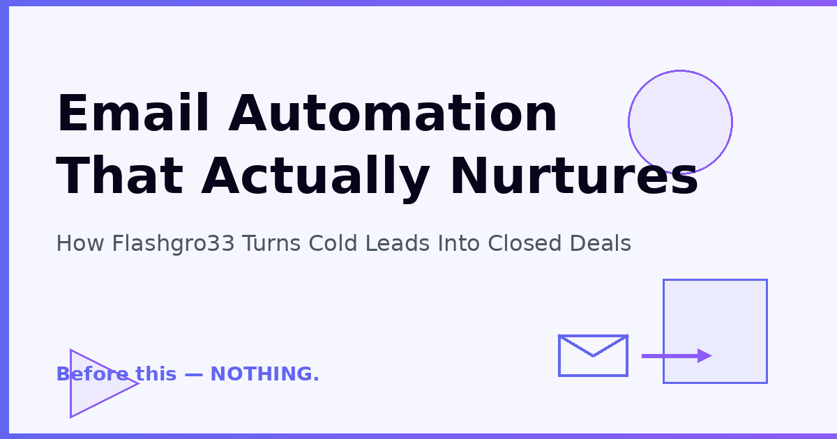 Email Automation That Actually Nurtures: How Flashgro33 Turns Cold Leads Into Closed Deals